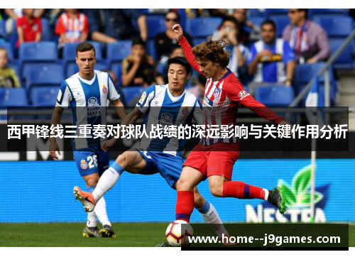西甲锋线三重奏对球队战绩的深远影响与关键作用分析