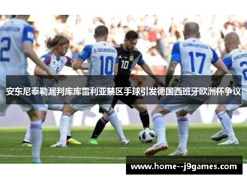 安东尼泰勒漏判库库雷利亚禁区手球引发德国西班牙欧洲杯争议