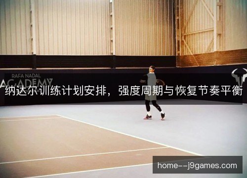 纳达尔训练计划安排，强度周期与恢复节奏平衡