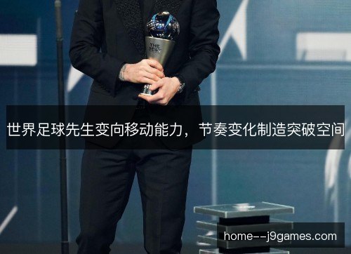 世界足球先生变向移动能力，节奏变化制造突破空间